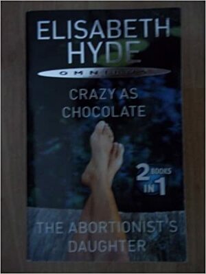 Crazy As Chocolate/The Abortionist's Daughter by Elisabeth Hyde