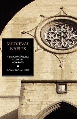 Medieval Naples: A Documentary History, 400-1400 by Ronald G. Musto