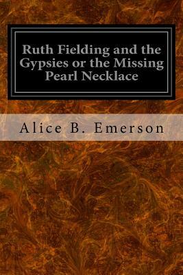 Ruth Fielding and the Gypsies or the Missing Pearl Necklace by Alice B. Emerson