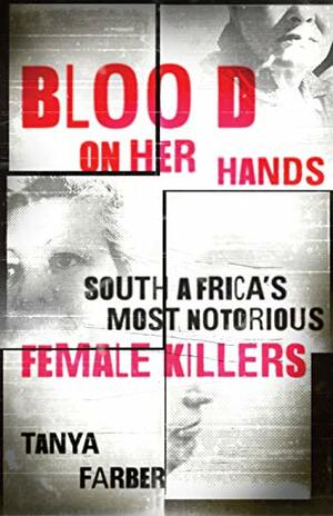 Blood on Her Hands: South Africa's most notorious female killers by Tanya Farber