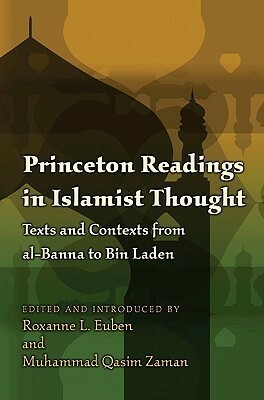 Princeton Readings in Islamist Thought: Texts and Contexts from Al-Banna to Bin Laden by Roxanne L. Euben, Muhammad Qasim Zaman