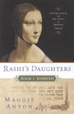 Rashi's Daughters, Book I: Joheved: A Novel of Love and the Talmud in Medieval France by Maggie Anton
