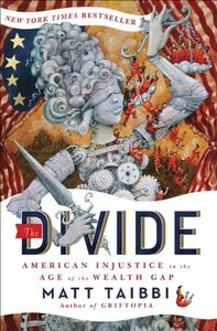 The Divide: American Injustice in the Age of the Wealth Gap by Matt Taibbi