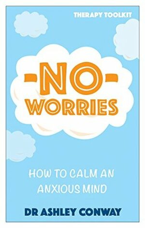 No Worries: How to calm an anxious mind by Ashley Conway