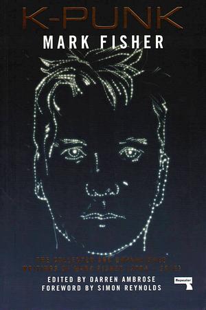 K-punk: The Collected and Unpublished Writings of Mark Fisher by Mark Fisher