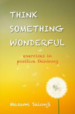 Think Something Wonderful: Exercises in positive thinking by Masami Saionji