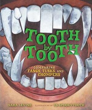 Tooth by Tooth: Comparing Fangs, Tusks, and Chompers by Sara Levine, T.S. Spookytooth