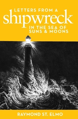 Letters from a Shipwreck in the Sea of Suns and Moons by Raymond St. Elmo