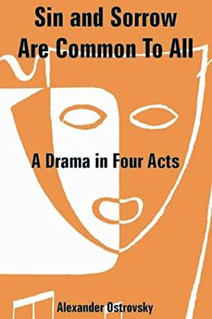 Sin and Sorrow Are Common To All: A Drama in Four Acts by Aleksandr Ostrovsky