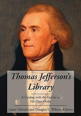 Thomas Jefferson's Library by Douglas L. Wilson, Thomas Jefferson, James Gilreath