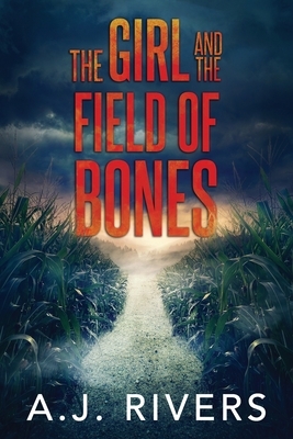 The Girl and the Field of Bones by A.J. Rivers