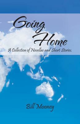 Going Home: A Collection of Novellas and Short Stories. by Bill Mooney