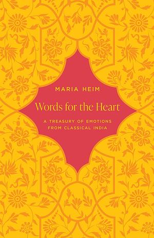 Words for the Heart: A Treasury of Emotions from Classical India by Maria Heim