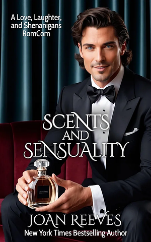 SCENTS and SENSUALITY: A Steamy Comedy of Errors Romance by Joan Reeves