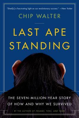 Last Ape Standing: The Seven-Million-Year Story of How and Why We Survived by Chip Walter