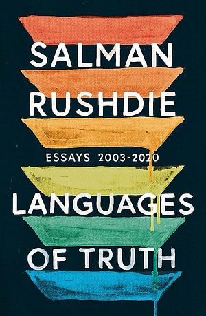 Languages of Truth: Essays 2003-2020 by Salman Rushdie