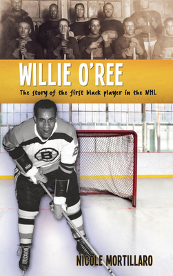 Willie O'Ree: The Story of the First Black Player in the NHL by Nicole Mortillaro