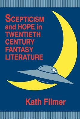 Scepticism and Hope in Twentieth Century Fantasy Literature by Kath Filmer