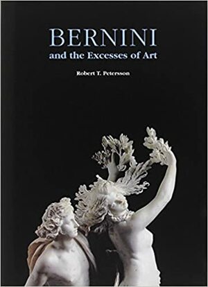 Bernini and the Excesses of Art by Robert T. Petersson, Linda Peterson
