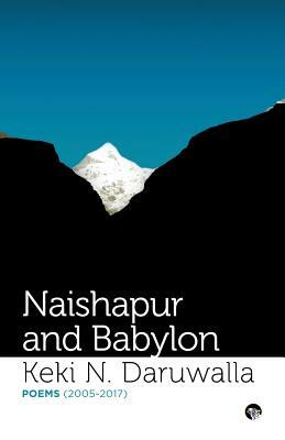 Naishapur and Babylon: Poems (2005-2017) by Keki N. Daruwalla