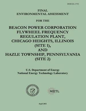 Final Environmental Assessment for the Beacon Power Corporation Flywheel Frequency Regulation Plant, Chicago Heights, Illinois (Site 1), and Hazle Tow by National Energy Technology Laboratory, U. S. Department of Energy