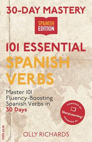 30-Day Mastery: 101 Essential Spanish Verbs : Master 101 Fluency-Boosting Spanish Verbs in 30 Days by Olly Richards