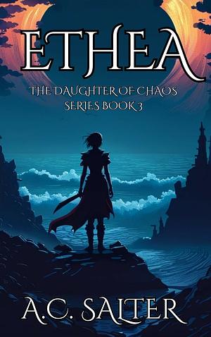 Ethea: The Daughter of Chaos: Volume 3 by A.C. Salter