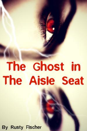 The Ghost in the Aisle Seat: A YA Paranormal Story by Rusty Fischer