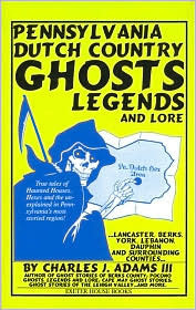 Pennsylvania Dutch Country Ghosts: Legends and Lore by Charles J. Adams III