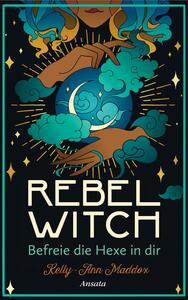 Rebel Witch - Befreie die Hexe in dir by Kelly-Ann Maddox