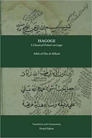 Isagoge: A Classical Primer on Logic by Athir al-Din al-Abhari, Feryal Elif Salem
