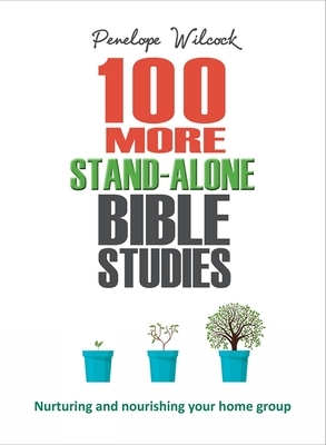 100 More Stand-Alone Bible Studies: Nurturing and Nourishing Your Home Group by Penelope Wilcock