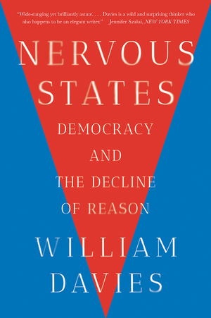 Nervous States: Democracy and the Decline of Reason by William Davies
