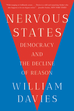 Nervous States: Democracy and the Decline of Reason by William Davies