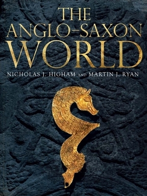 The Anglo-Saxon World by Nicholas J. Higham, Martin J. Ryan