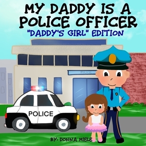 My Daddy is a Police Officer: "Daddy's Girl" Edition by Donna Miele