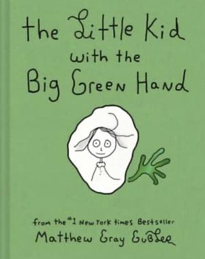 The Little Kid with the Big Green Hand by Matthew Gray Gubler