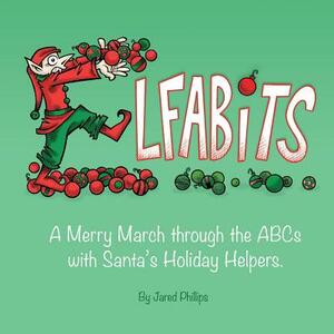 Elfabits: A Merry March through the ABCs with Santa's Holiday Helpers by Jared Phillips