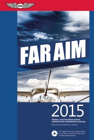 FAR/AIM 2015: Federal Aviation Regulations/Aeronautical Information Manual by Federal Aviation Administration