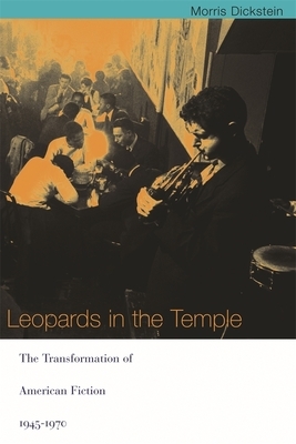 Leopards in the Temple: The Transformation of American Fiction, 1945-1970 by Morris Dickstein