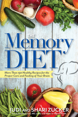 The Memory Diet: More Than 150 Healthy Recipes for the Proper Care and Feeding of Your Brain by Shari Zucker, Judi Zucker