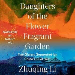 Daughters of the Flower Fragrant Garden: Two Sisters Separated by China's Civil War by Zhuqing Li