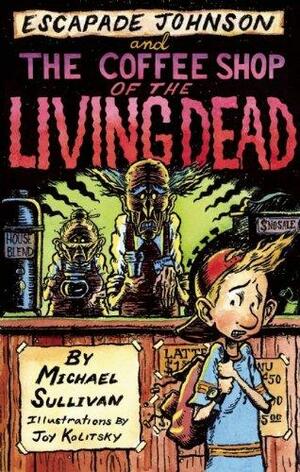 Escapade Johnson and the Coffee Shop of the Living Dead by Michael Sullivan