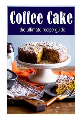 Coffee Cake: The Ultimate Recipe Guide: Over 30 Delicious & Best Selling Recipes by Terri Smitheen, Encore Books