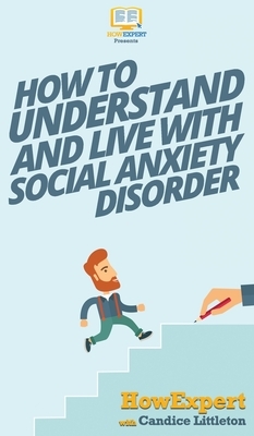 How To Understand and Live With Social Anxiety Disorder by Candice Littleton, Howexpert