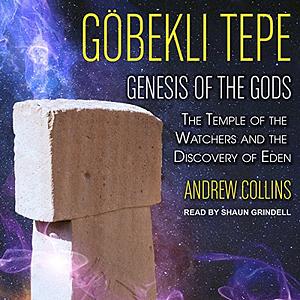Gobekli Tepe: Genesis of the Gods: The Temple of the Watchers and the Discovery of Eden by Andrew Collins