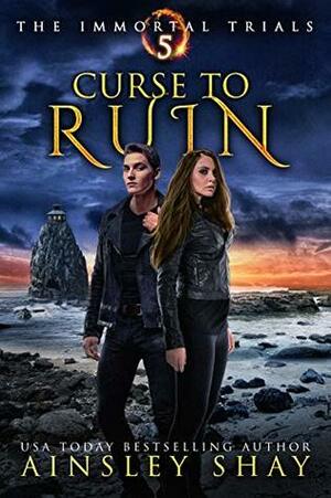 Curse to Ruin (The Immortal Trials Book 5) by Ainsley Shay