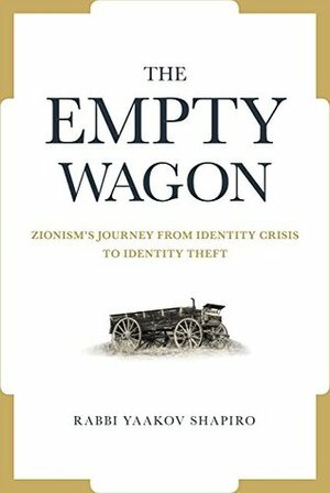 The Empty Wagon: Zionism's journey from identity crisis to identity theft by Yaakov Shapiro