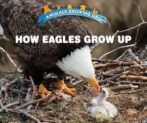 How Eagles Grow Up by Heather Moore Niver