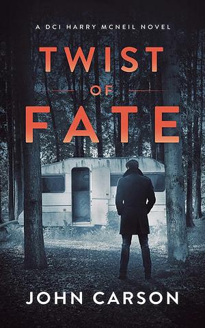 Twist of Fate (A DCI Harry McNeil Crime Thriller Book) by John Carson